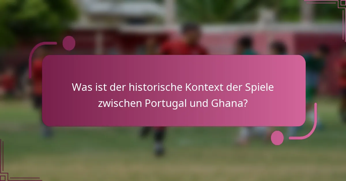 Was ist der historische Kontext der Spiele zwischen Portugal und Ghana?