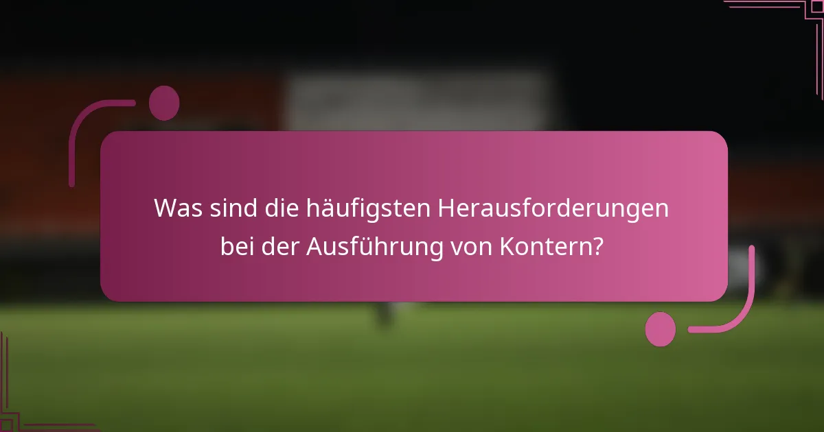 Was sind die häufigsten Herausforderungen bei der Ausführung von Kontern?