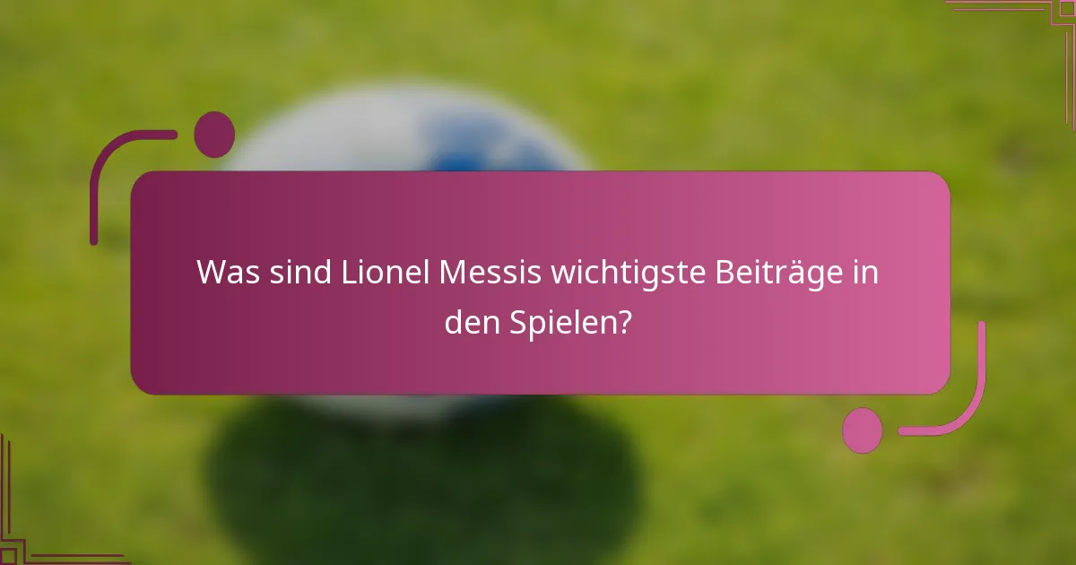 Was sind Lionel Messis wichtigste Beiträge in den Spielen?