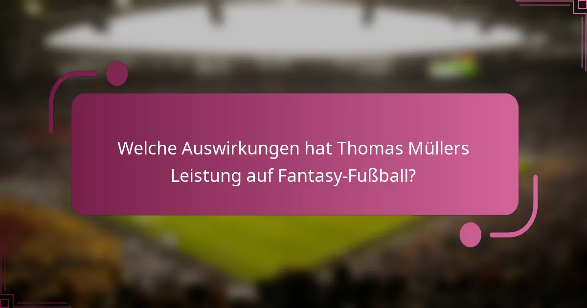 Welche Auswirkungen hat Thomas Müllers Leistung auf Fantasy-Fußball?
