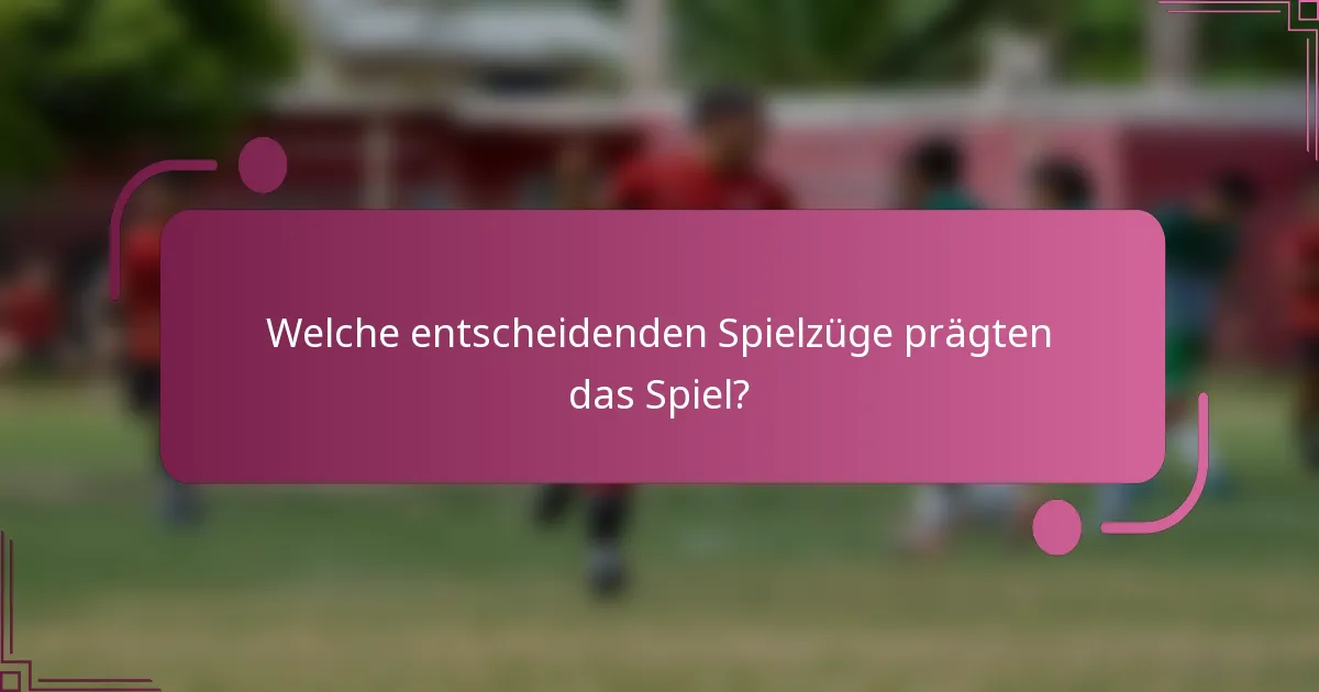 Welche entscheidenden Spielzüge prägten das Spiel?