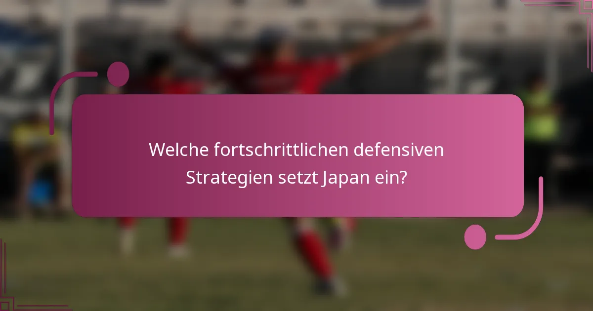 Welche fortschrittlichen defensiven Strategien setzt Japan ein?