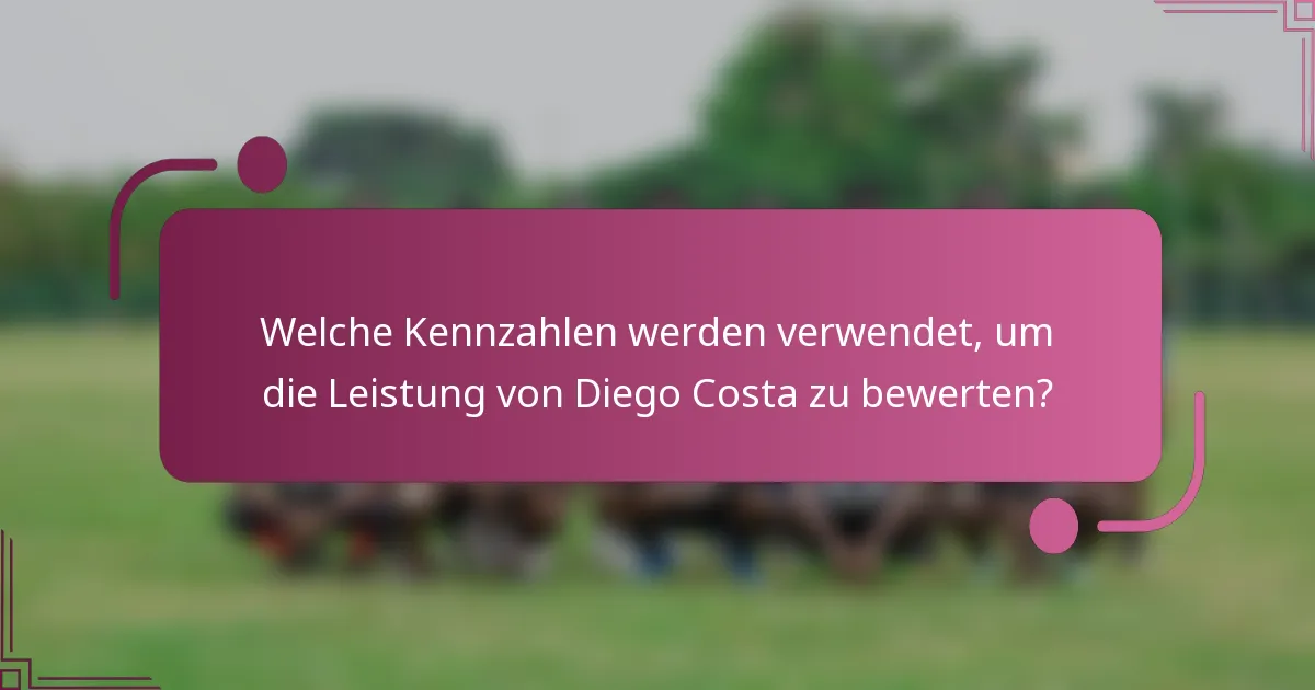 Welche Kennzahlen werden verwendet, um die Leistung von Diego Costa zu bewerten?