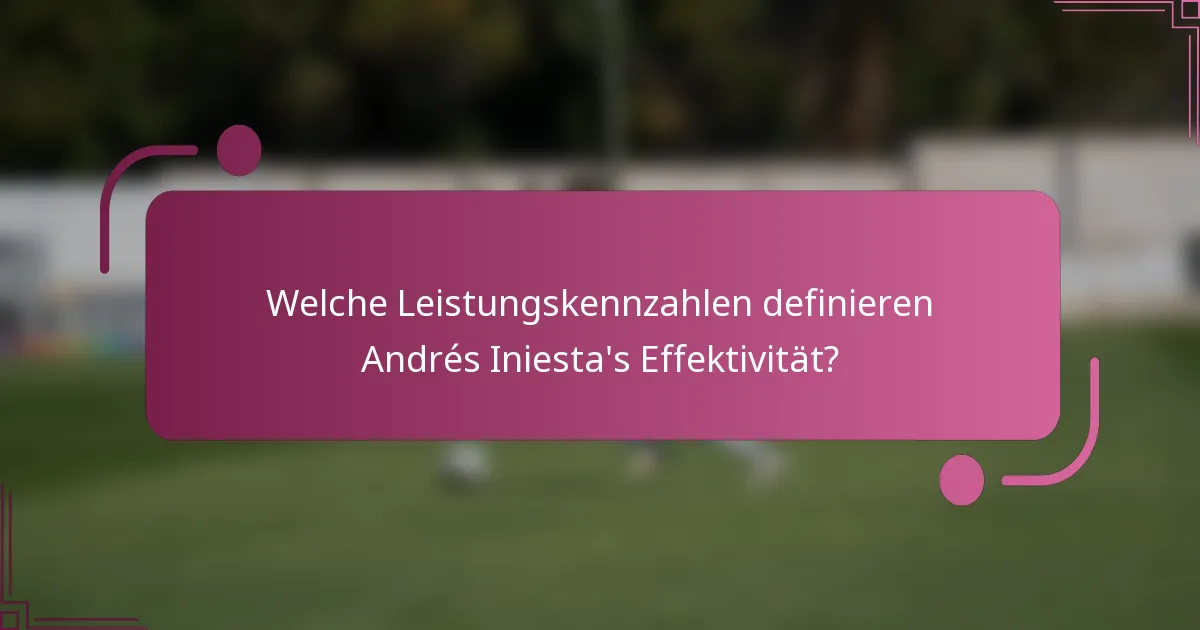 Welche Leistungskennzahlen definieren Andrés Iniesta's Effektivität?