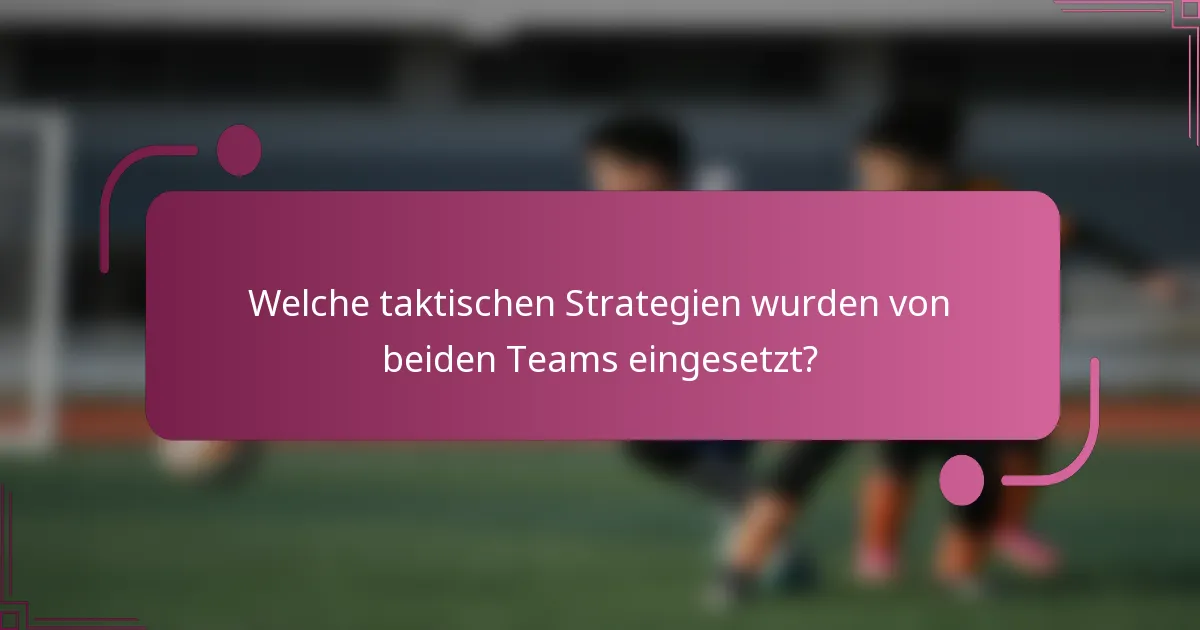 Welche taktischen Strategien wurden von beiden Teams eingesetzt?