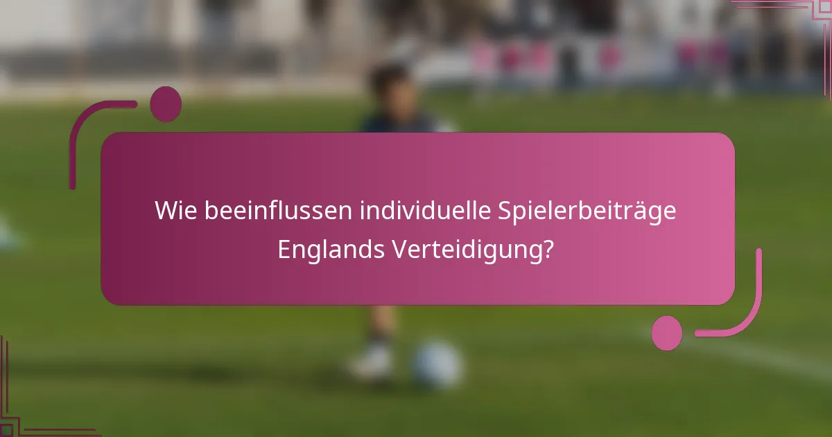 Wie beeinflussen individuelle Spielerbeiträge Englands Verteidigung?