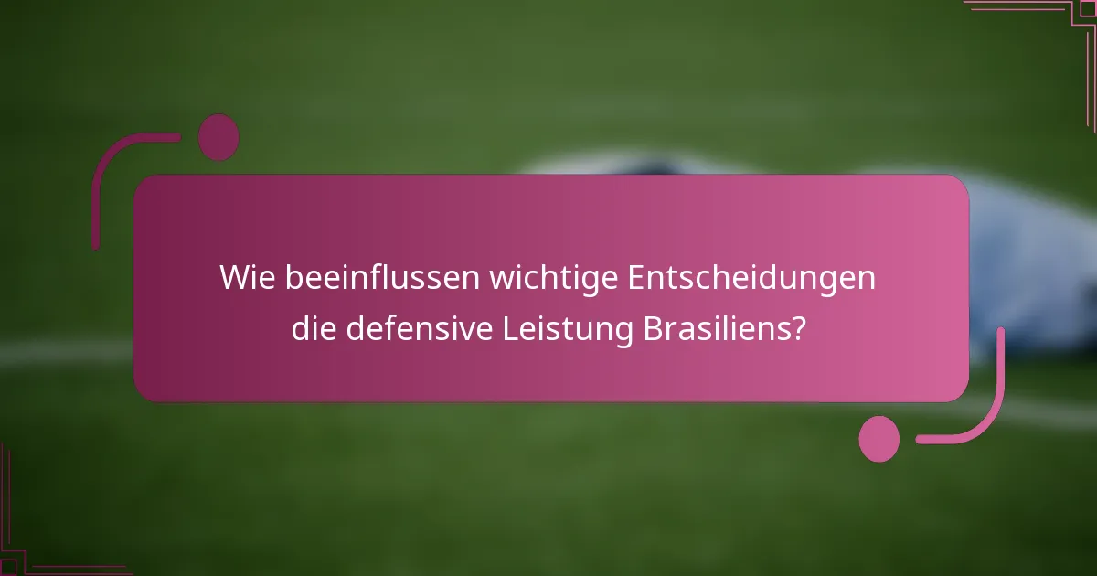 Wie beeinflussen wichtige Entscheidungen die defensive Leistung Brasiliens?