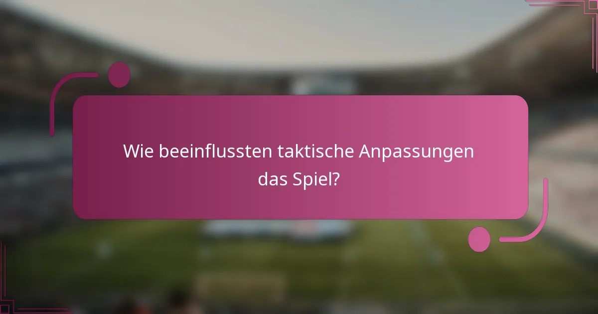 Wie beeinflussten taktische Anpassungen das Spiel?