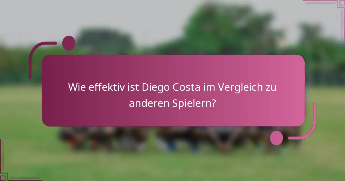 Wie effektiv ist Diego Costa im Vergleich zu anderen Spielern?