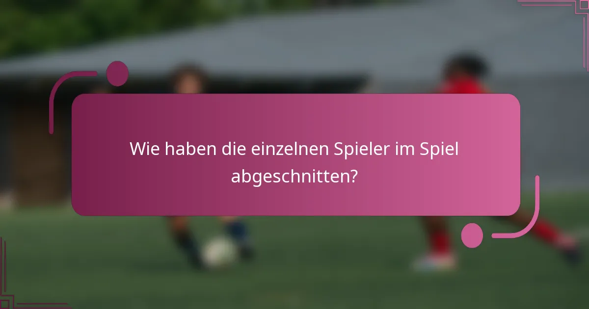 Wie haben die einzelnen Spieler im Spiel abgeschnitten?