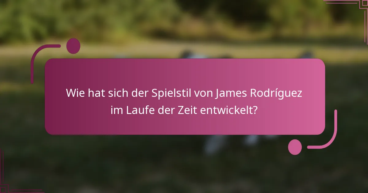 Wie hat sich der Spielstil von James Rodríguez im Laufe der Zeit entwickelt?