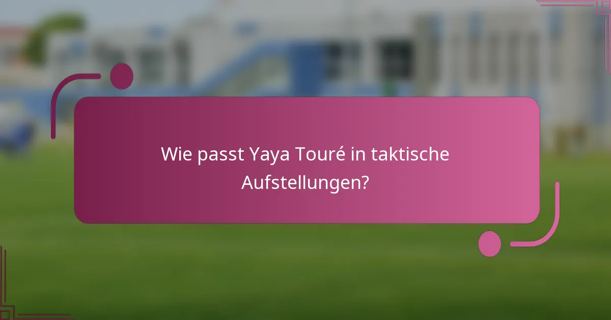Wie passt Yaya Touré in taktische Aufstellungen?