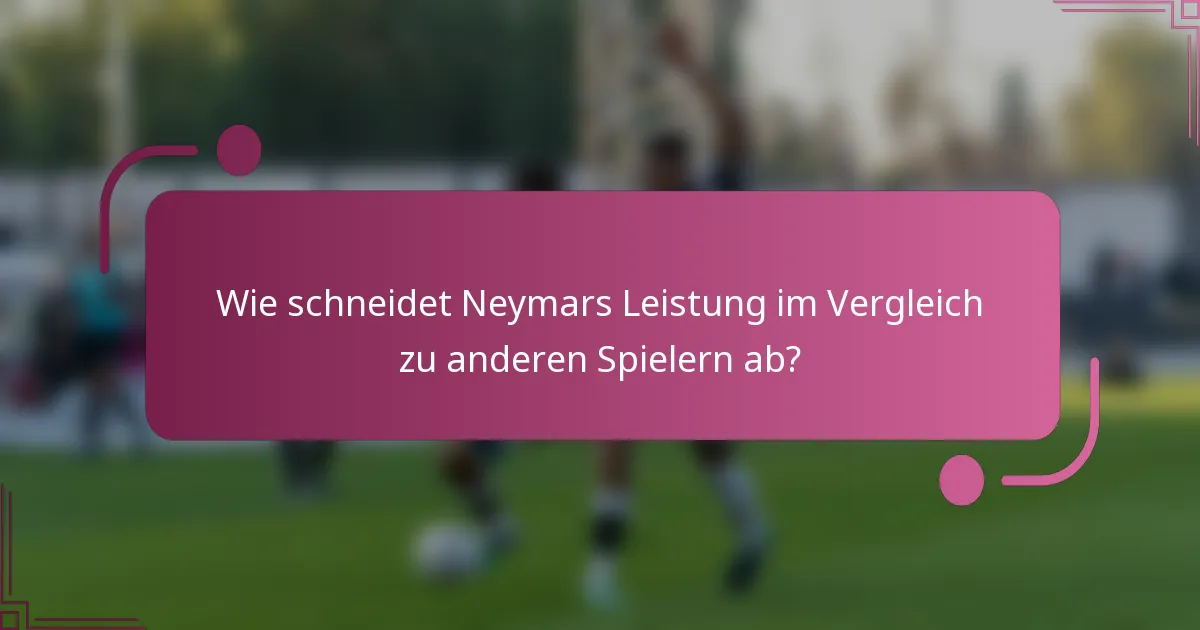 Wie schneidet Neymars Leistung im Vergleich zu anderen Spielern ab?